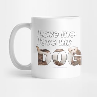 Love me love my dog - labrador retriever oil painting wordart Mug
